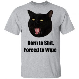 Born To Shit Forced To Wipe Killer Than Bitchin' T-Shirts, Hoodies, Sweater 22