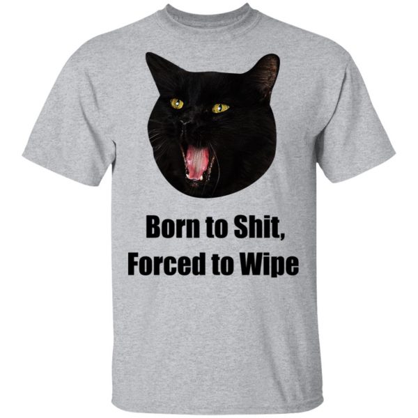 Born To Shit Forced To Wipe Killer Than Bitchin' T-Shirts, Hoodies, Sweater 5