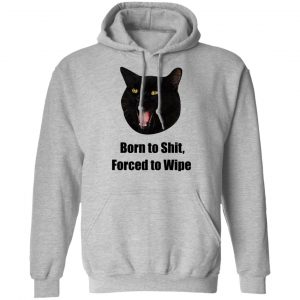 Born To Shit Forced To Wipe Killer Than Bitchin' T-Shirts, Hoodies, Sweater 30
