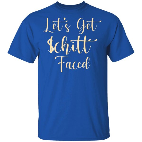 Let's Get Schitt Faced T-Shirts, Hoodies, Sweater 2