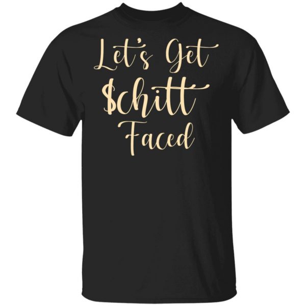 Let's Get Schitt Faced T-Shirts, Hoodies, Sweater 3