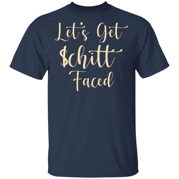 Let's Get Schitt Faced T-Shirts, Hoodies, Sweater 1