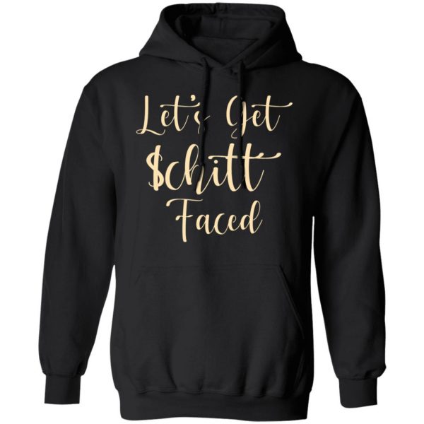 Let's Get Schitt Faced T-Shirts, Hoodies, Sweater 10