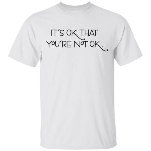 It's Ok That You're Not Ok T-Shirts, Hoodies, Sweater 5