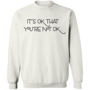 It's Ok That You're Not Ok T-Shirts, Hoodies, Sweater 7