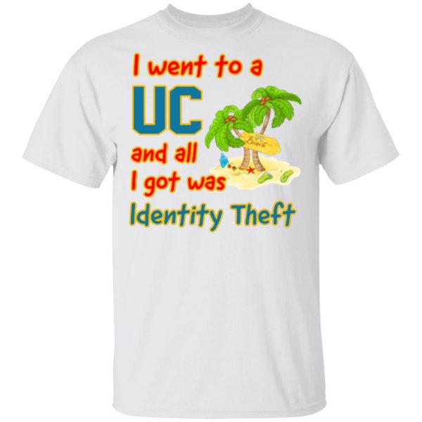 I Went To A UC And All I Got Was Identity Theft T-Shirts, Hoodies, Sweater 2