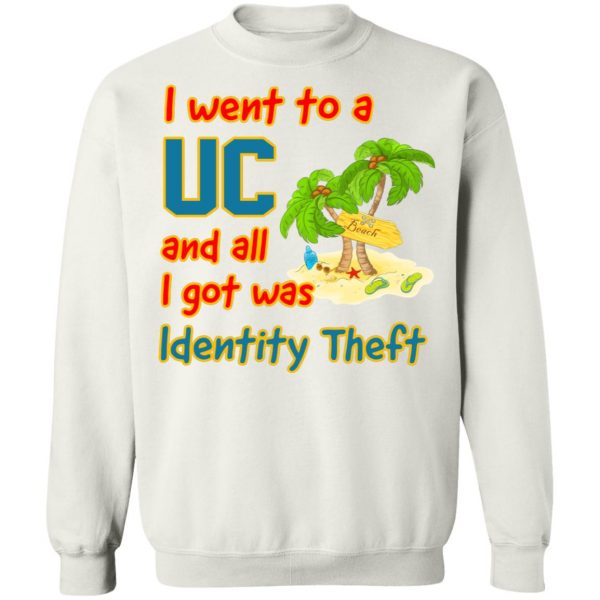 I Went To A UC And All I Got Was Identity Theft T-Shirts, Hoodies, Sweater 11