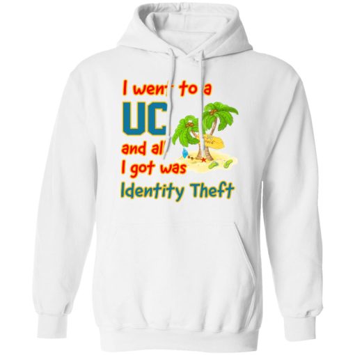 I Went To A UC And All I Got Was Identity Theft T-Shirts, Hoodies, Sweater - Image 8