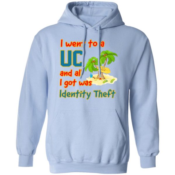 I Went To A UC And All I Got Was Identity Theft T-Shirts, Hoodies, Sweater 9
