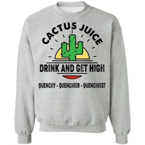 Cactus Juice Drink And Get High T-Shirts, Hoodies, Sweater 21