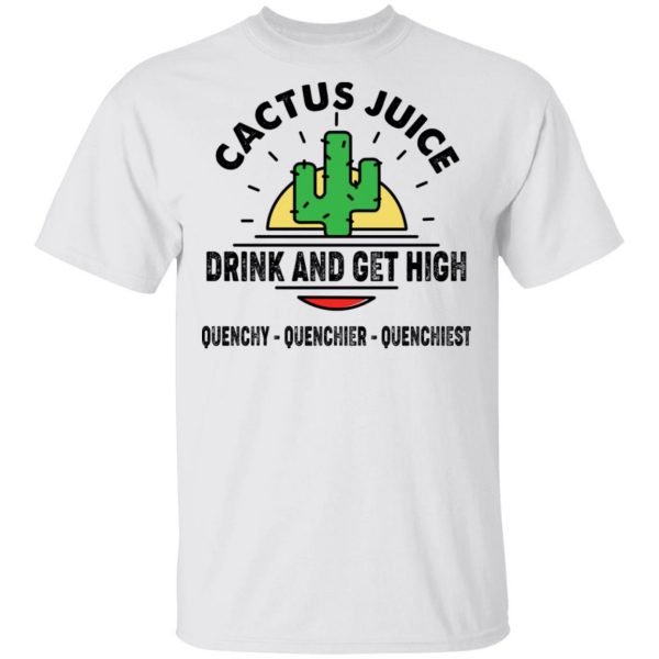 Cactus Juice Drink And Get High T-Shirts, Hoodies, Sweater 2