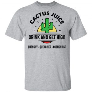 Cactus Juice Drink And Get High T-Shirts, Hoodies, Sweater 14