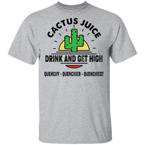 Cactus Juice Drink And Get High T-Shirts, Hoodies, Sweater 3