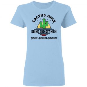 Cactus Juice Drink And Get High T-Shirts, Hoodies, Sweater 15