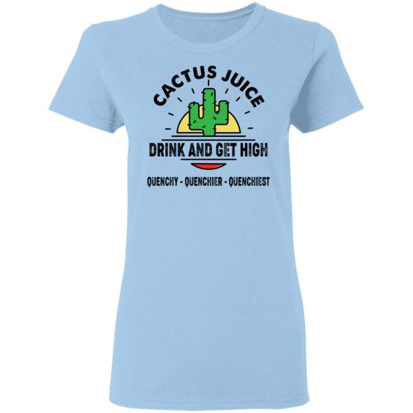 Cactus Juice Drink And Get High T-Shirts, Hoodies, Sweater 4