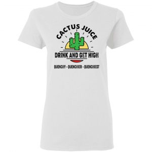 Cactus Juice Drink And Get High T-Shirts, Hoodies, Sweater 16