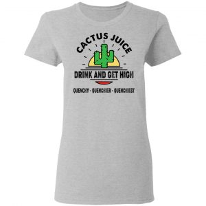 Cactus Juice Drink And Get High T-Shirts, Hoodies, Sweater 17