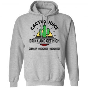 Cactus Juice Drink And Get High T-Shirts, Hoodies, Sweater 18