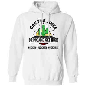 Cactus Juice Drink And Get High T-Shirts, Hoodies, Sweater 19