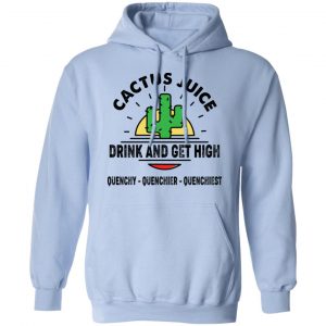 Cactus Juice Drink And Get High T-Shirts, Hoodies, Sweater 20