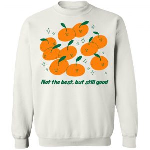 Not The Best But Still Good T-Shirts, Hoodies, Sweater 22