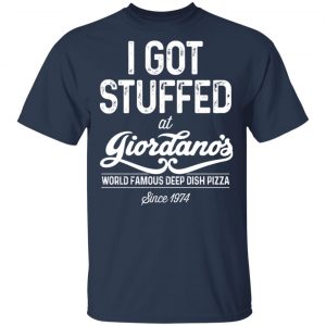 I Got Stuffed At Giordano's World Famous Deep Dish Pizza T-Shirts, Hoodies, Sweater 6