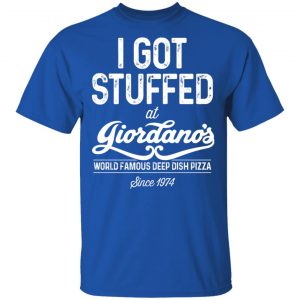 I Got Stuffed At Giordano's World Famous Deep Dish Pizza T-Shirts, Hoodies, Sweater 7