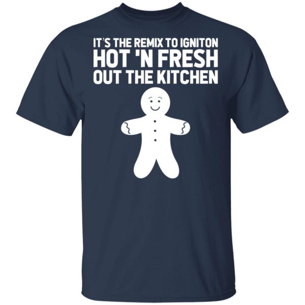 It’s The Remix To Igniton Hot ‘N Fresh Out The Kitchen T-Shirts, Hoodies, Sweater Apparel 5