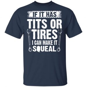 If It Has Tits Or Tires I Can Make It Squeal Mechanic T-Shirts, Hoodies, Sweater 14