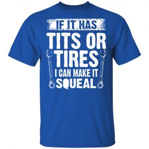 If It Has Tits Or Tires I Can Make It Squeal Mechanic T-Shirts, Hoodies, Sweater 15