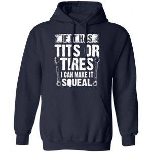 If It Has Tits Or Tires I Can Make It Squeal Mechanic T-Shirts, Hoodies, Sweater 19