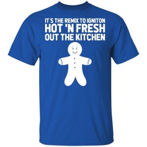 It's The Remix To Igniton Hot 'N Fresh Out The Kitchen T-Shirts, Hoodies, Sweater 7
