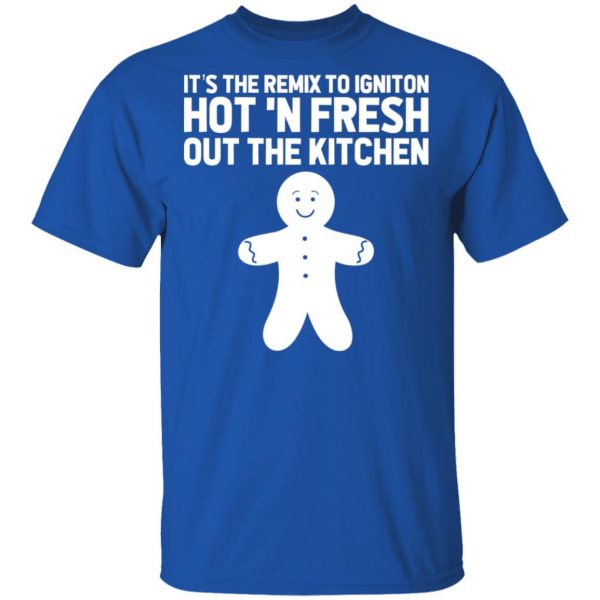 It’s The Remix To Igniton Hot ‘N Fresh Out The Kitchen T-Shirts, Hoodies, Sweater Apparel 6
