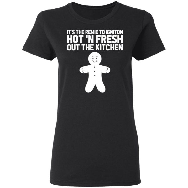 It’s The Remix To Igniton Hot ‘N Fresh Out The Kitchen T-Shirts, Hoodies, Sweater Apparel 7