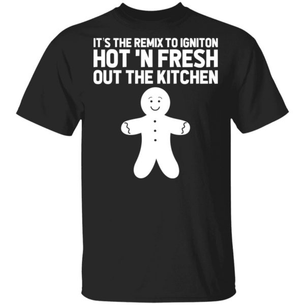 It’s The Remix To Igniton Hot ‘N Fresh Out The Kitchen T-Shirts, Hoodies, Sweater Apparel 3