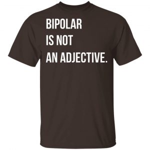 Bipolar Is Not An Adjective T-Shirts, Hoodies, Sweater Collection 2