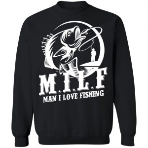 Milf Man I Love Fishing T-Shirts, Hoodies, Sweater 22