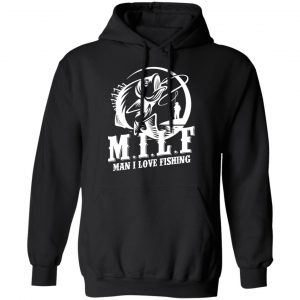 Milf Man I Love Fishing T-Shirts, Hoodies, Sweater 18