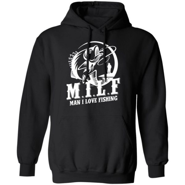 Milf Man I Love Fishing T-Shirts, Hoodies, Sweater 7