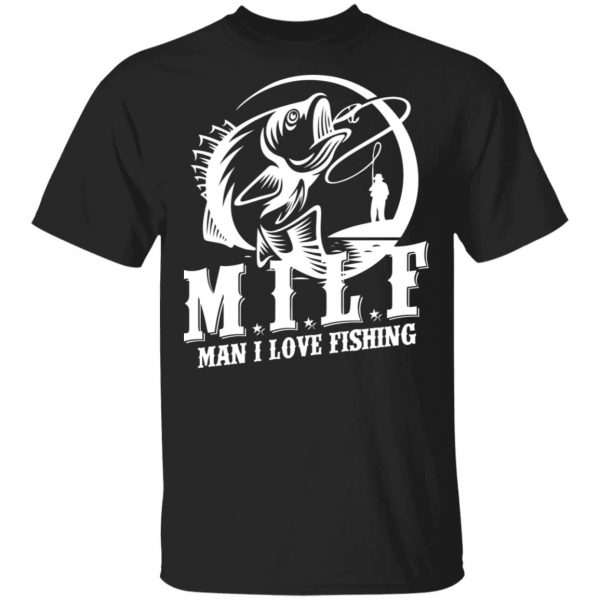 Milf Man I Love Fishing T-Shirts, Hoodies, Sweater 1