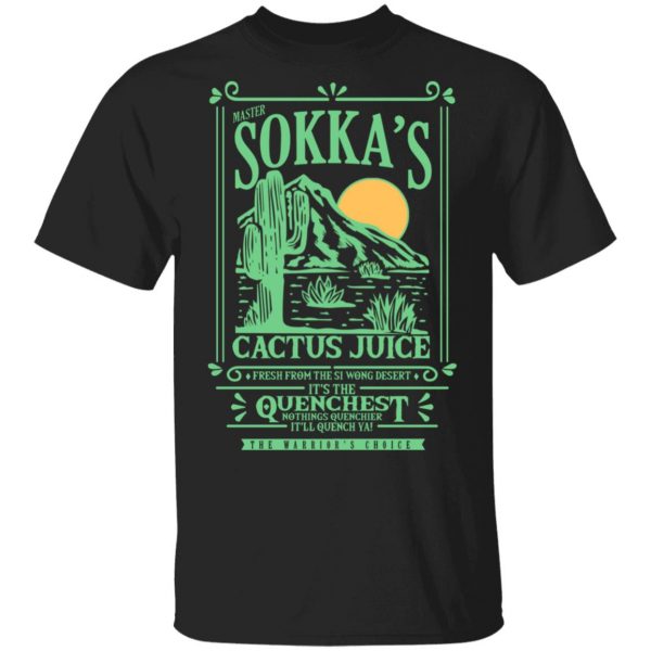Master Sokka’s Cactus Juice It’s The Quenchest Nothing Quenchier T-Shirts, Hoodies, Sweater Funny Quotes 3