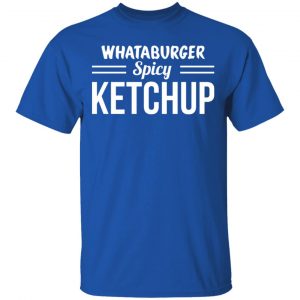 Whataburger Spicy Ketchup T-Shirts, Hoodies, Sweater 7