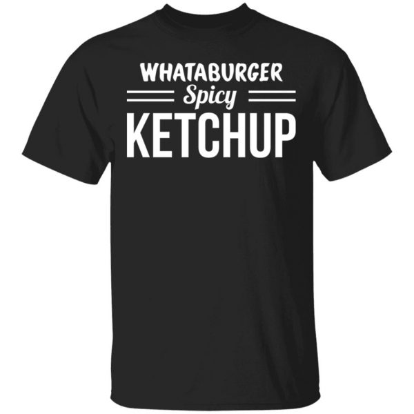 Whataburger Spicy Ketchup T-Shirts, Hoodies, Sweater 1