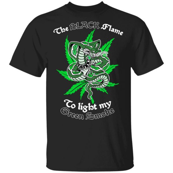 The Black Flame To Light My Green Smoke T-Shirts, Hoodies, Sweater 1