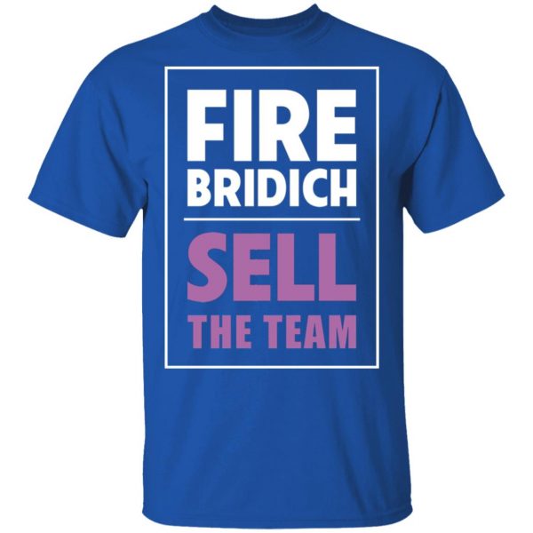 Fire Bridich Sell The Team T-Shirts, Hoodies, Sweater 4