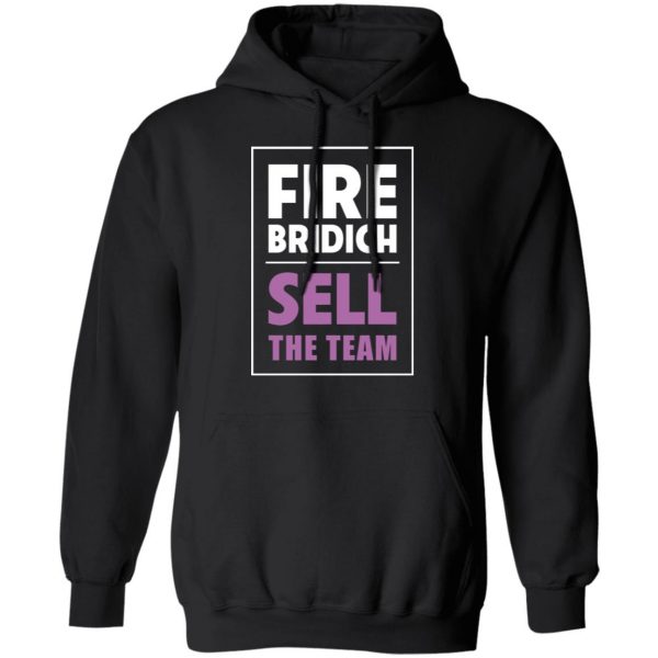 Fire Bridich Sell The Team T-Shirts, Hoodies, Sweater 7