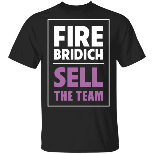 Fire Bridich Sell The Team T-Shirts, Hoodies, Sweater 1