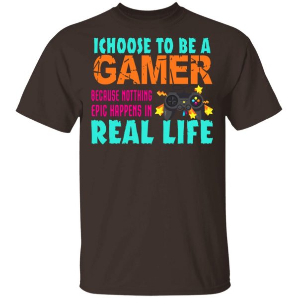 I Choose To Be A Gamer Because Nothing Epic Happens In Real Life T-Shirts, Hoodies, Sweater 2