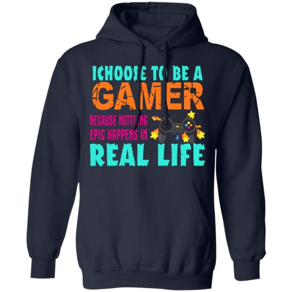 I Choose To Be A Gamer Because Nothing Epic Happens In Real Life T-Shirts, Hoodies, Sweater 4