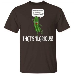 How Do You Say In English Cucumber That's 'ilarious T-Shirts, Hoodies, Sweater 13